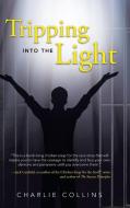 Tripping Into the Light di Charlie Collins edito da Balboa Press