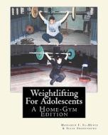 Weightlifting for Adolescents: A Home-Gym Edition di Mohamed F. El-Hewie, Sjaak Smorenburg edito da Createspace