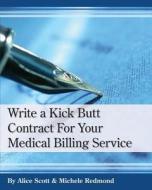 Write a Kick Butt Contract for Your Medical Billing Service di Alice Scott, Michele Redmond edito da Createspace