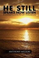 He Still Speaks, Now Listen A Compilation Of Parables di Professor of History Anthony Milton edito da Xlibris Corporation