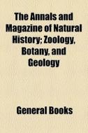 The Annals And Magazine Of Natural History; Zoology, Botany, And Geology di Books Group edito da General Books Llc