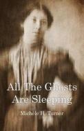 All The Ghosts Are Sleeping di Michele H Turner edito da Friesenpress