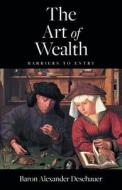 The Art of Wealth di Baron Alexander Deschauer edito da FRIESENPR