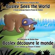 Bosley Sees the World: A Dual Language Book in French and English di Timothy Johnson edito da Createspace
