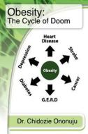 Obesity: The Cycle of Doom di Chidozie J. Ononuju edito da Createspace Independent Publishing Platform