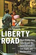 Liberty Road: Black Middle-Class Suburbs and the Battle Between Civil Rights and Neoliberalism di Gregory Smithsimon edito da NEW YORK UNIV PR