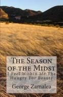 The Season of the Midst: I Feel Within Me the Hungry for Beauty di George Zamalea edito da Createspace