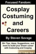 Focused Fandom: Cosplay, Costuming, and Careers di Steven Savage edito da Createspace