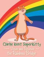 Clarke Kent Super Kitty: Presents Views and Reviews from the Rainbow Bridge di Clarke Kent edito da LIFERICH PUB