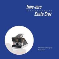 Time-Zero Santa Cruz: Manipulated Polaroid Images from Santa Cruz di Portia Shao edito da Createspace