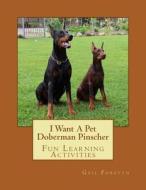 I Want a Pet Doberman Pinscher: Fun Learning Activities di Gail Forsyth edito da Createspace