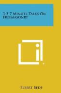 3-5-7 Minute Talks on Freemasonry di Elbert Bede edito da Literary Licensing, LLC