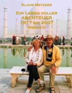 Ein Leben Voller Abenteuer 1977 Bis 2007 (Privat) di Klaus Metzger, Jutta Hartmann-Metzger edito da Createspace