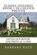 Elmira Ontario Book 1 in Colour Photos: Saving Our History One Photo at a Time di Mrs Barbara Raue edito da Createspace