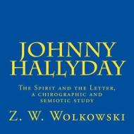 Johnny Hallyday: The Spirit and the Letter, a Chirographic and Semiotic Study di Z. W. Wolkowski edito da Createspace