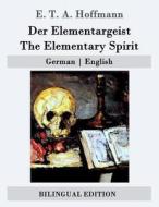 Der Elementargeist / The Elementary Spirit: German - English di E. T. a. Hoffmann edito da Createspace