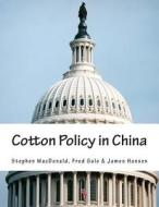 Cotton Policy in China di Stephen MacDonald, Fred Gale, James Hansen edito da Createspace