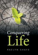 Conquering Life di Raelyn Shaye edito da Xlibris