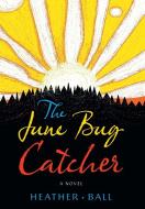 The June Bug Catcher di Heather Ball edito da FriesenPress