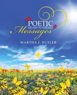 Poetic Heart-to-Heart Messages di Martha J. Butler Butler edito da iUniverse