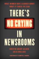 There's No Crying in Newsrooms di Kristin Grady Gilger, Julia Wallace edito da Rowman & Littlefield