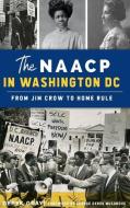 NAACP IN WASHINGTON, D.C.: FROM JIM CROW di DEREK GRAY edito da LIGHTNING SOURCE UK LTD