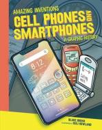 Cell Phones and Smartphones: A Graphic History di Blake Hoena edito da GRAPHIC UNIVERSE