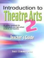 Introduction to Theatre Arts 2 Teacher's Guide: An Action Handbook for Middle Grade and High School Students and Teacher di Suzi Zimmerman edito da PIONEER DRAMA SERV INC