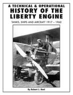 A Technical and Operational History of the Liberty Engine di Robert J. Neal edito da Specialty Press