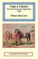 Viaje A Caballo Por Las Provincias Argentinas - 1847 di William Maccann edito da Long Riders\' Guild Press