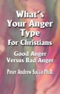 What's Your Anger Type For Christians - Good Anger Versus Bad Anger? di Peter Andrew Sacco Phd edito da Booklocker.com, Inc.
