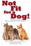Not Fit for a Dog!: The Truth about Manufactured Dog and Cat Food di Michael W. Fox, Elizabeth Hodgkins, Marion E. Smart edito da LINDEN PUB