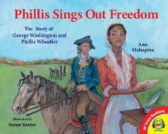 Phillis Sings Out Freedom: The Story of George Washington and Phillis Wheatley di Ann Malaspina edito da Av2 by Weigl