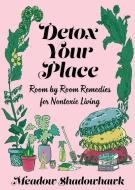 Detox Your Place: Room by Room Remedies for Nontoxic Living di Meadow Shadowhawk edito da MICROCOSM PUB