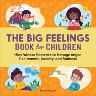 The Big Feelings Book for Children: Mindfulness Moments to Manage Anger, Excitement, Anxiety, and Sadness di Sharon Selby edito da ROCKRIDGE PR
