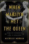 When Marilyn Met the Queen: Marilyn Monroe's Life in England di Michelle Morgan edito da PEGASUS BOOKS