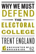 Why We Must Defend the Electoral College di Trent England edito da ENCOUNTER BOOKS