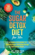 The Sugar Detox Diet For 50+ di Dana Elia edito da Ulysses Press