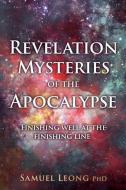 Revelation Mysteries of the Apocalypse: Finishing well at the finishing line di Samuel Leong edito da XULON PR