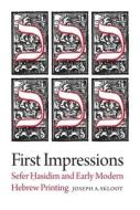 First Impressions - Sefer Hasidim And Early Modern Hebrew Printing di Joseph A. Skloot edito da Brandeis University Press