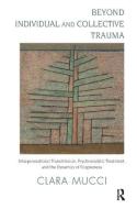 Beyond Individual and Collective Trauma di Clara Mucci edito da Taylor & Francis Ltd