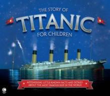 The Story Of The Titanic For Children di Joe Fullman edito da Carlton Books Ltd