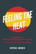 Feeling The Heat In Spain A Decade As A Foreign Correspondent di Raphael Minder edito da Sussex Academic Press