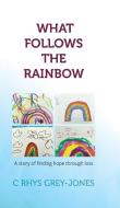 What Follows the Rainbow di C Rhys Grey-Jones edito da New Generation Publishing
