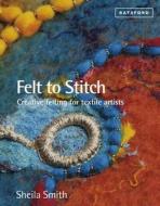 Felt to Stitch di Sheila Smith edito da Pavilion Books Group Ltd.