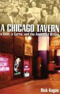 A Chicago Tavern: A Goat, a Curse, and the American Dream di Rick Kogan edito da Lake Claremont Press