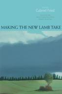 Making the New Lamb Take: Poems di Gabriel Fried edito da SARABANDE BOOKS