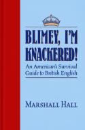 Blimey, I'm Knackered!: An American's Survival Guide to British English di Marshall Hall edito da IMBRIFEX BOOKS