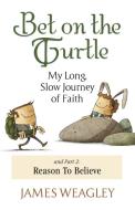 Bet On The Turtle: My Long, Slow Journey di JAMES WEAGLEY edito da Lightning Source Uk Ltd
