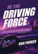 Be the Driving Force: Leading Your School on the Road to Equity (Principals Either Drive School Equity or Tap the Brakes on It. Which Kind o di Don Parker edito da SOLUTION TREE
